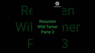 Resumen wild tamer parte 3 wild tamer [upl. by Vachel]