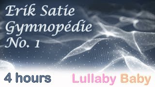 ✰ 4 HOURS ✰ Erik Satie GYMNOPEDIE 1 Piano ♫ Long loop ♫ Lullaby Baby Sleep Music [upl. by Enelrihs980]