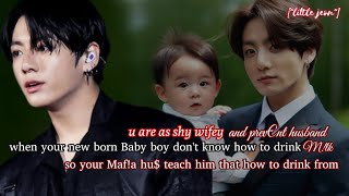 jungkook ff  when ur new born son didnt know to to drink milk so ur mafa hu teach him that how [upl. by Yentruok]