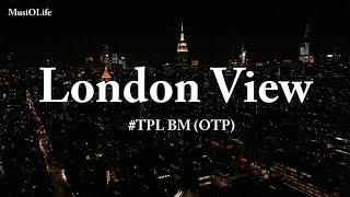 TPL BM OTP  London View Lyrics [upl. by Goodden]