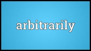 Arbitrarily Meaning [upl. by Peppie460]