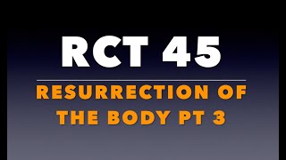 RCT 45 The Resurrection of the Body pt 3 [upl. by Meridel212]