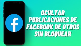 Cómo Ocultar Publicaciones de Facebook De Otros Sin Bloquear [upl. by Gonsalve70]