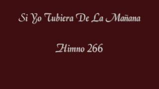 Si Yo Tubiera De La Mañana Himno 266wmv [upl. by Brill]