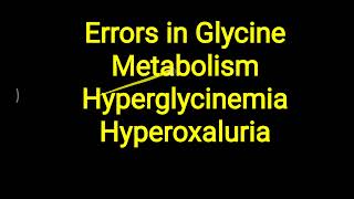 Errors in Glycine Metabolism ll Hyperglycinemia ll Hyperoxaluria [upl. by Francesco]