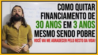 Como Quitar um Financiamento de 30 anos em 3 Anos Mesmo Sendo Pobre PRIMO POBRE [upl. by Ainerbas]