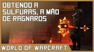 Obtendo a Sulfuras a Mão de Ragnaros  World of Warcraft [upl. by Conall]