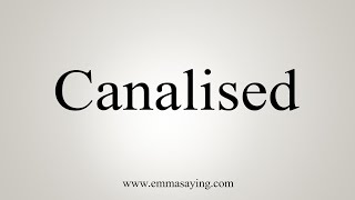 How To Say Canalised [upl. by Auos]