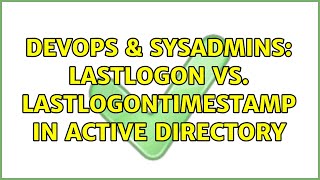 DevOps amp SysAdmins lastLogon vs lastLogonTimestamp in Active Directory 2 Solutions [upl. by Eynttirb]