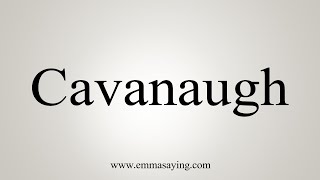 How To Say Cavanaugh [upl. by Nerita716]