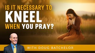 Is it Necessary to Kneel when you Pray  Doug Batchelor [upl. by Demmahum]