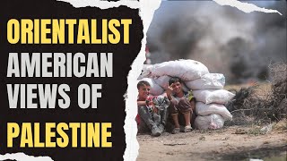 Orientalist American Views of Palestine Insights from Edward Said [upl. by Eiramaliehs]