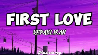 🎵First Love  Repablikan Lyrics [upl. by Limaj]