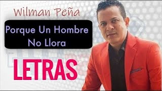 Wilman Peña  Porque Un Hombre No Llora Letra ᴴᴰ [upl. by Skardol220]