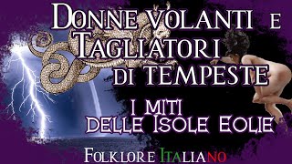 DONNE VOLANTI amp TAGLIATORI DI TEMPESTE  i miti delle Isole Eolie  FOLKLORE ITALIANO [upl. by Kirsteni367]