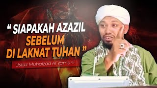 KISAH AZAZIL SEBELUM DI MURKAI ALLAH  Ustaz Muhaizad Al Yamani [upl. by Kelci]