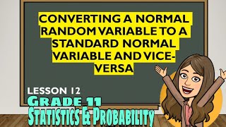 Lesson 12 Converting a Normal Random Variable to a Standard Normal Variable and Vice Versa [upl. by Yoshio791]