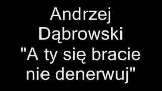 Andrzej Dąbrowski  A ty się bracie nie denerwuj [upl. by Ielhsa]