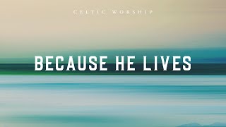 Because He Lives Official Audio Video  Celtic Worship [upl. by Scotney]