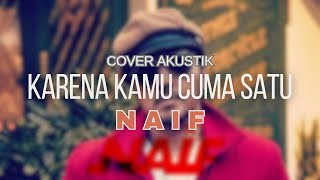 KARENA KAMU CUMA SATU  NAIF COVER AKUSTIK LIRIK [upl. by Brockwell998]