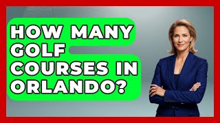 How Many Golf Courses In Orlando  TheSportXpertcom [upl. by Araik]