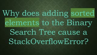 Why does adding sorted elements to the Binary Search Tree cause a StackOverflowError [upl. by Mapel]