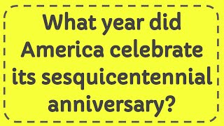 What year did America celebrate its sesquicentennial anniversary [upl. by Areek]