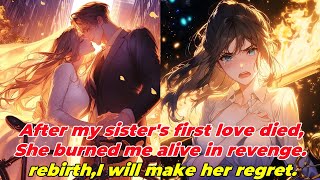 📕After my sisters first love diedShe burned me alive in revengerebirthI will make her regret [upl. by Clarita]