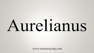 How To Say Aurelianus [upl. by Layla]