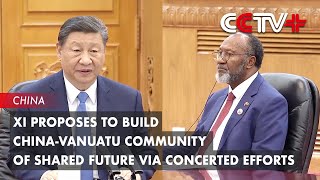 Xi Proposes to Build ChinaVanuatu Community of Shared Future via Concerted Efforts [upl. by Freedman941]