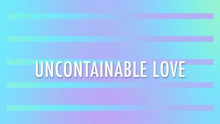 Uncontainable Love Motions and Lyrics [upl. by Zsa532]