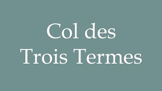 How to Pronounce Col des Trois Termes Correctly in French [upl. by Nadabas]