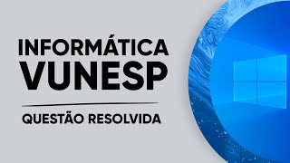 Vunesp 2023  MSWindows 10 questão resolvida [upl. by Ykcor]