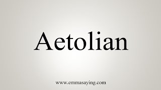 How To Say Aetolian [upl. by Eimat]