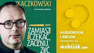 ZAMIAST CZEKAĆ ZACZNIJ ŻYĆ  KS JAN KACZKOWSKI  AUDIOBOOK PL [upl. by Aikas]