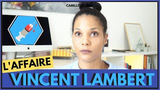 TOUT COMPRENDRE ou presque de LAFFAIRE VINCENT LAMBERT  Camille Décode [upl. by Stevy863]