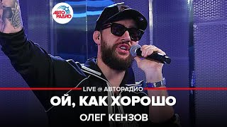 Олег Кензов  Ой Как Хорошо LIVE  Авторадио [upl. by Haze]