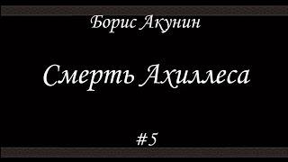 Смерть Ахиллеса 5  Борис Акунин  Книга 4 [upl. by Imerej]