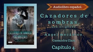 Cazadores de sombras Los origenes Ángel Mecánico Cassandra Clare Capítulo 4 Audiolibro español [upl. by Lletnahs]