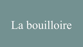 How to Pronounce La bouilloire The kettle Correctly in French [upl. by Doy637]