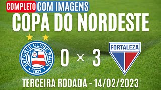 BAHIA 0 X 3 FORTALEZA JOGO COMPLETO  3ª RODADA COPA DO NORDESTE 2023 14022023 [upl. by Comyns]