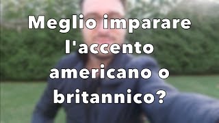 Meglio imparare laccento americano o britannico [upl. by Egerton231]