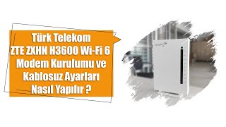 Türk Telekom ZTE ZXHN H3600 Wi Fi 6 Modem Kurulumu ve Kablosuz Ayarları Nasıl Yapılır [upl. by Burd]