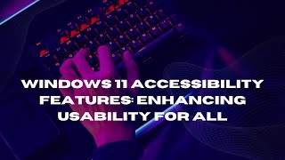 Windows 11 Accessibility Features Enhancing Usability for All [upl. by Yetti776]