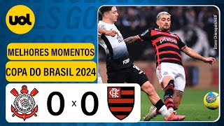 CORINTHIANS 0 X 0 FLAMENGO  COPA DO BRASIL 2024 VEJA OS MELHORES MOMENTOS [upl. by Frangos613]