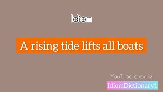 Idiom “ A rising tide lifts all boats “ meaning  Let’s Speak English by idioms IdiomDictionary [upl. by Esserac]