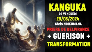 KANGUKA DE VENDREDI 29032024  Chris NDIKUMANAPRIERE DE DELIVRANCE  GUERISON  TRANSFORMATION [upl. by Corissa]