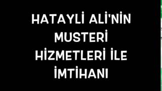 Hataylı Alinin Müşteri Hizmetleri İle İmtihanı [upl. by Wilone]