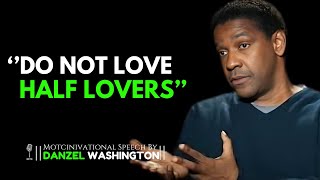 DONOT LOVVE HALF LOVER  DENZEL WASHINGTON  THE BEST MOTIVATIONAL SPEECH BY danzelwashington [upl. by Seira]