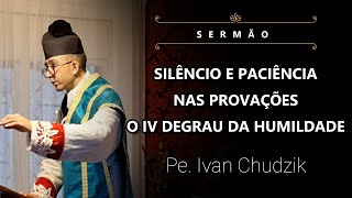 Sermão Silêncio e Paciência nas Provações O IV Degrau da Humildade  Pe Ivan Chudzik 011023 [upl. by Bores649]